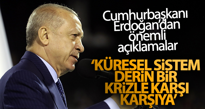 Cumhurbaşkanı Erdoğan: ‘Küresel sistem derin bir krizle karşı karşıya’