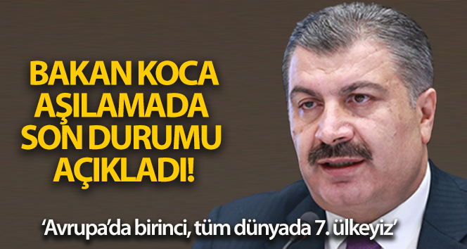 Sağlık Bakanı Koca aşılamada son durumu açıkladı!