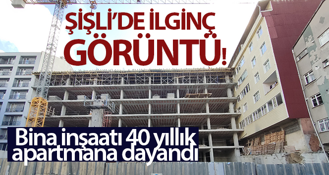 Şişli’de ilginç görüntü: Bina inşaatı 40 yıllık apartmana dayandı