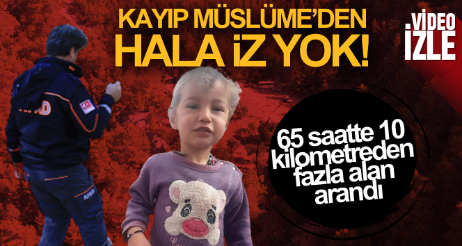 65 saat geçti Müslüme’den hala bir iz yok