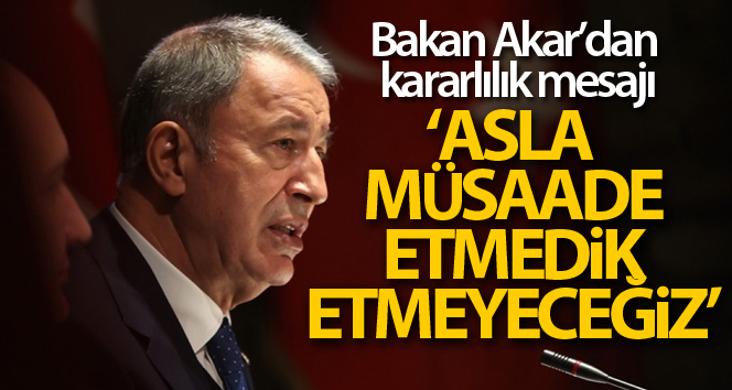 Bakan Akar: ‘Asil milletimizi, 40 yıldan beri başına musallat olan terör belasından kurtarmakta kararlıyız’