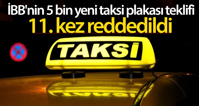 İBB’nin 5 bin yeni taksi plakası teklifi 11. kez reddedildi