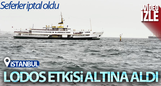 İstanbul’da lodos etkili oluyor