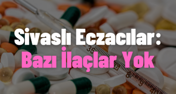 İlaç Bulunamıyor! Sivas’ta İlaç Satışında Artış