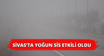 Yoğun Sis Sivas’ta Trafiği Etkiledi!