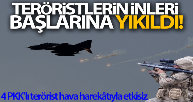 Teröristlerin inleri yerle bir ediliyor: 4 terörist etkisiz hale getirildi!