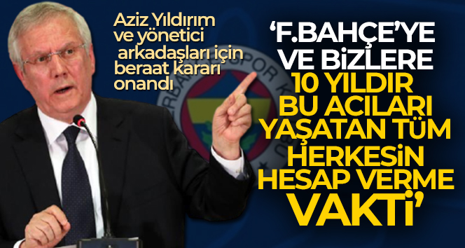 Aziz Yıldırım: ‘Fenerbahçe’ye ve bizlere 10 yıldır bu acıları yaşatan tüm herkesin hesap verme vakti’
