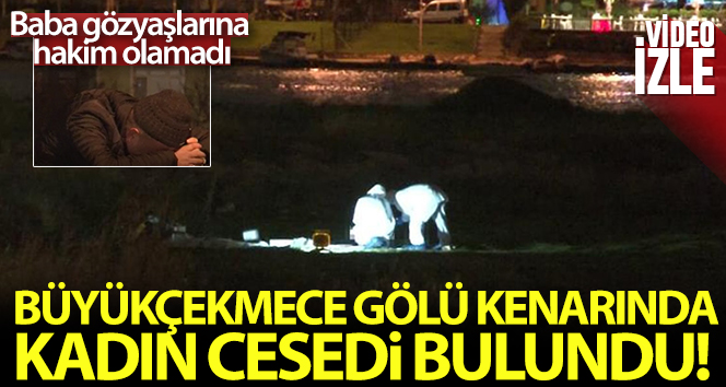 Büyükçekmece Gölü kenarında kadın cesedi bulundu