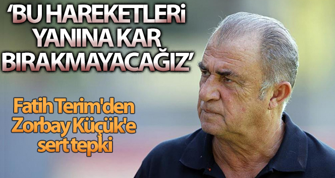 Fatih Terim’den Zorbay Küçük’e sert tepki: ‘Bu hareketleri hakemin yanına kar bırakmayacağız’