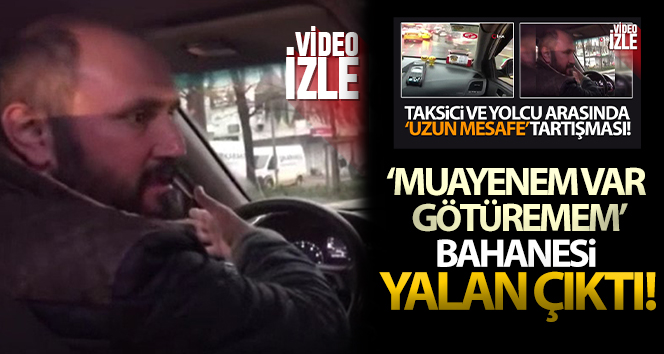 ‘Muayenem var götüremem’ diyerek yolcu ile tartışan taksicinin muayenesinin olduğu ortaya çık