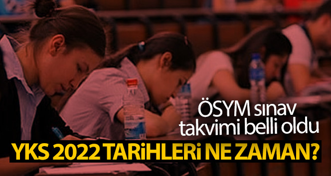 ÖSYM sınav takvimi belli oldu: YKS 2022 tarihleri ne zaman?