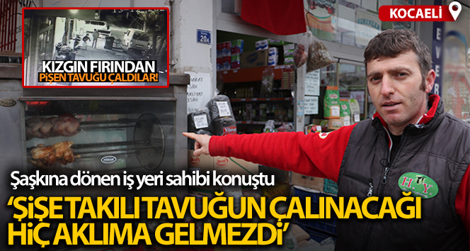 Şişteki kızgın tavuk çalındı, iş yeri sahibi şaşkına döndü: ‘Bu beni ürküttü’