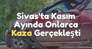 Sivas’ta Trafik Kazası Verileri Açıklandı
