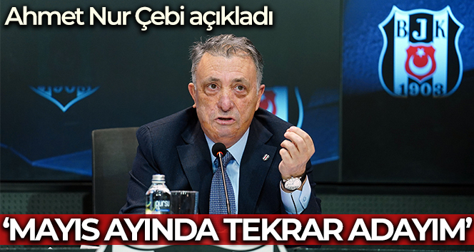 Ahmet Nur Çebi: ‘Mayıs ayında tekrar adayım’