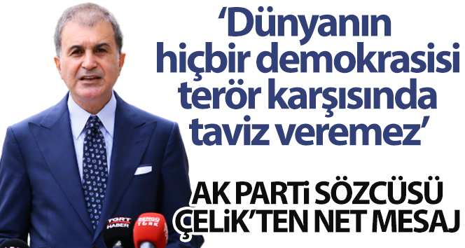 AK Parti Sözcüsü Çelik: "Dünyanın hiçbir demokrasisi terör karşısında taviz veremez"