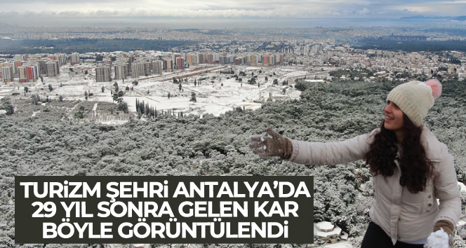 Antalya’ya 29 yıl sonra gelen karla beyaza bürünen kent havadan görüntülendi