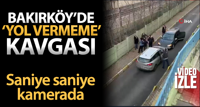 Bakırköy’de ‘yol vermeme’ kavgası cep telefonu kamerasına yansıdı