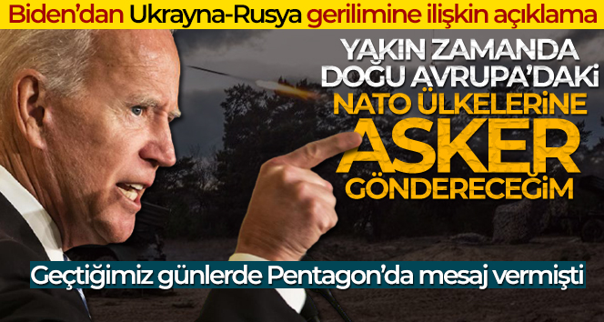 Biden: ‘Yakın zamanda Doğu Avrupa’daki NATO ülkelerine asker göndereceğim’