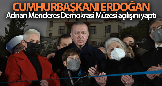 Cumhurbaşkanı Erdoğan, Adnan Menderes Demokrasi Müzesi’nin açılışını yaptı