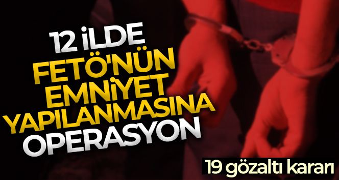 FETÖ’nün emniyet yapılanmasındaki 19 şüpheli hakkında gözaltı kararı