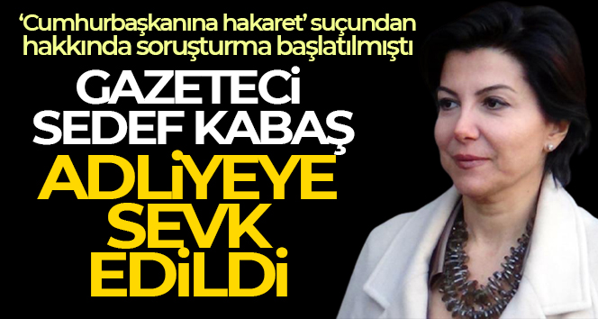 Gazeteci Sedef Kabaş adliyeye sevk edildi