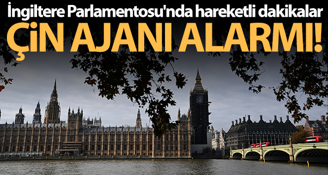 İngiltere Parlamentosu’nda Çin ajanı alarmı