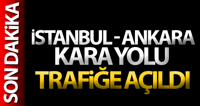 İstanbul – Ankara yolu her iki yönden trafiğe açıldı