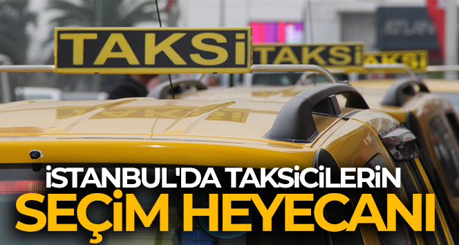 İstanbul’da taksicilerin seçim heyecanı