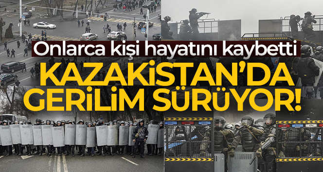Kazakistan’da gerilim sürüyor!