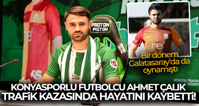 Konyasporlu futbolcu Ahmet Çalık trafik kazasında hayatını kaybetti!