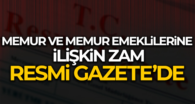 Memur ve memur emeklilerine ilişkin zam Resmi Gazete’de yayımlandı