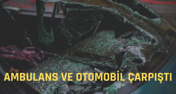 Ambulans ve Otomobil Çarpıştı: Yaralılar Var