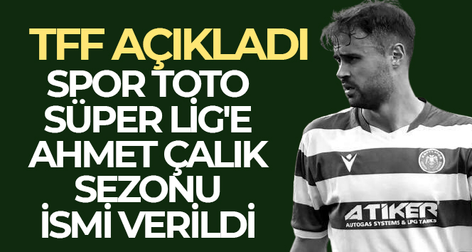 Spor Toto Süper Lig’e Ahmet Çalık Sezonu ismi verildi