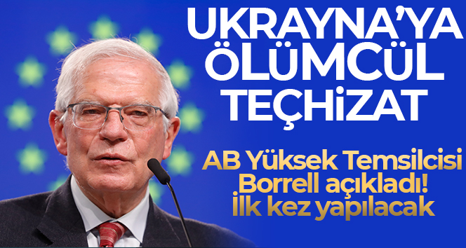 AB Yüksek Temsilcisi Borrell: ‘Ukrayna Silahlı Kuvvetlerine ilk kez ölümcül teçhizat finanse edilecek’