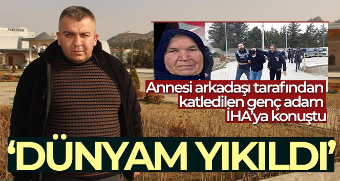 Annesi arkadaşı tarafından katledilen genç adam İHA’ya konuştu