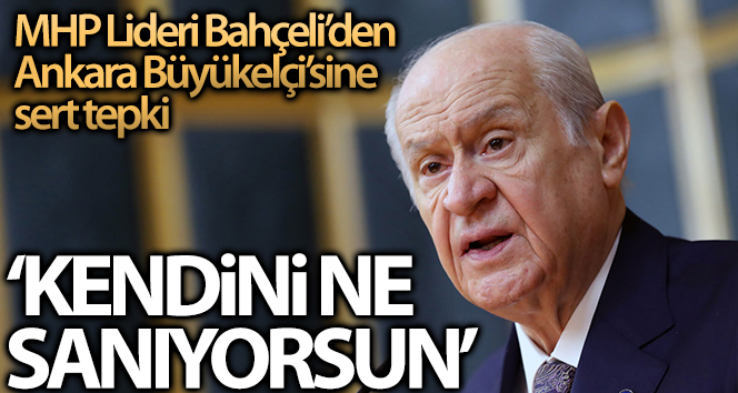 Bahçeli’den ABD’nin Ankara Büyükelçisi’ne tepki: "Be hey büyükelçi sen kendini ne sanıyorsun?"