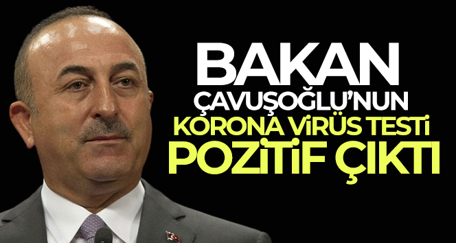 Bakan Çavuşoğlu’nun korona virüs testi pozitif çıktı