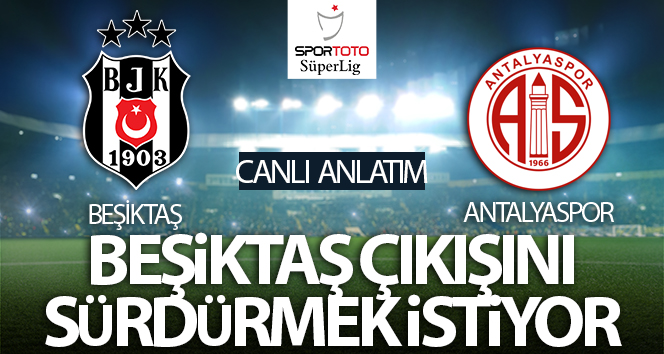 Beşiktaş – Antalyaspor Maçı Canlı Anlatım