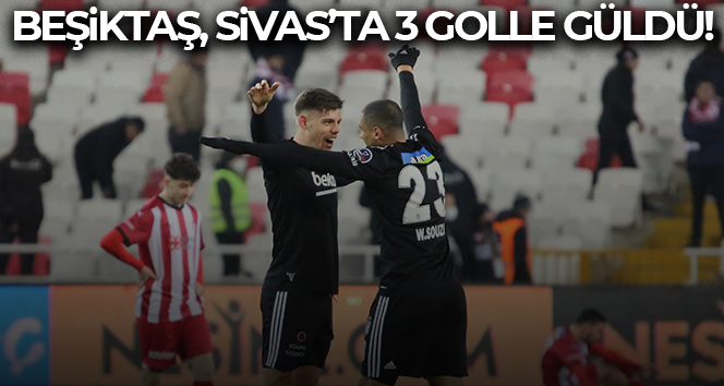 Beşiktaş, Sivas’ta 3 golle güldü!