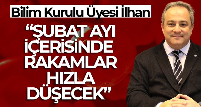 Bilim Kurulu Üyesi İlhan: ‘Şubat ayı içerisinde rakamların aşağı doğru yöneleceğine inanıyorum’