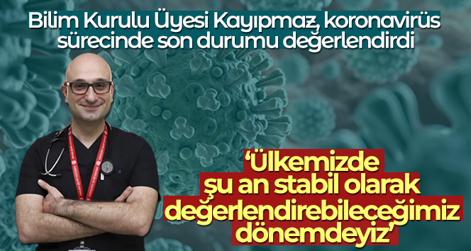 Bilim Kurulu Üyesi Kayıpmaz: ‘Ülkemizde şu an stabil olarak değerlendirebileceğimiz dönemdeyiz’