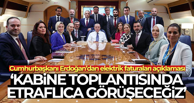 Cumhurbaşkanı Erdoğan: ‘(Elektrik faturaları) Kabine toplantısında etraflıca görüşeceğiz’