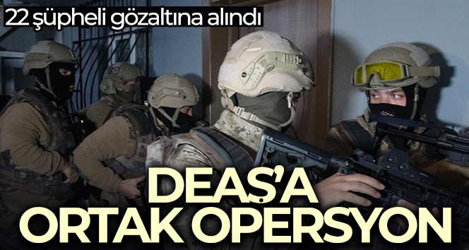 DEAŞ’a operasyon: 22 gözaltı