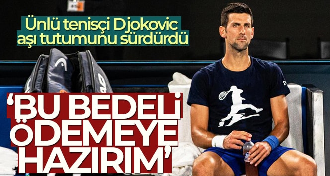 Djokovic aşı tutumunu sürdürdü: ‘Bu bedeli ödemeye hazırım’