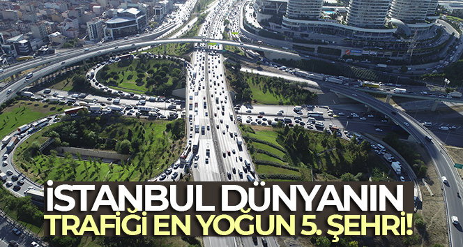 Dünya’nın en yoğun trafiğine sahip 5. şehri İstanbul oldu