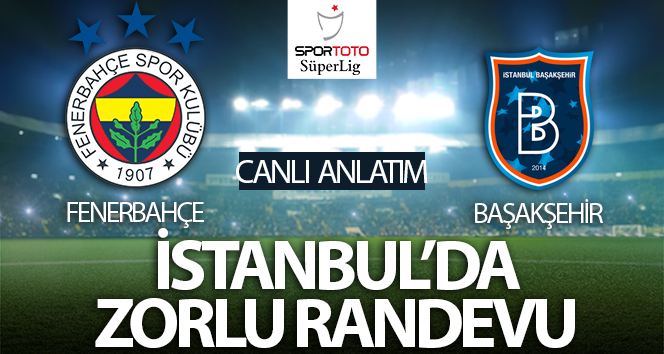 Fenerbahçe – Başakşehir Maçı Canlı Anlatım