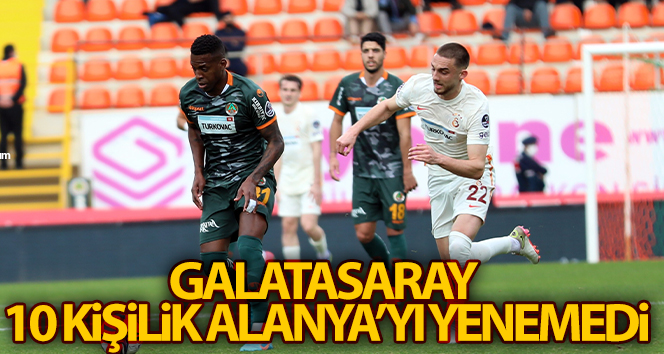Galatasaray 10 kişilik Alanya’yı yenemedi