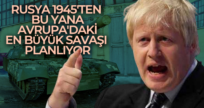 İngiltere Başbakanı Johnson: ‘Rusya 1945’ten bu yana Avrupa’daki en büyük savaşı planlıyor’