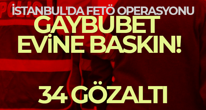 İstanbul’da FETÖ operasyonu: 34 gözaltı