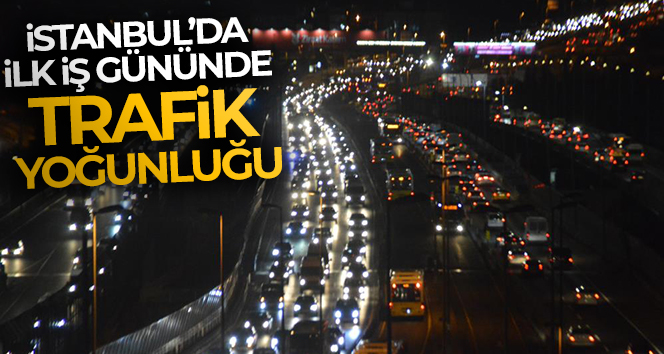 İstanbul’da ilk iş gününde trafik yoğunluğu